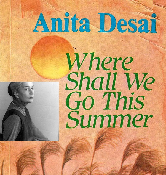 ANITA DESAI’S NOVEL: WHERE SHALL WE GO THIS SUMMER? -  A FEMINISTIC PERSPECTIVE.