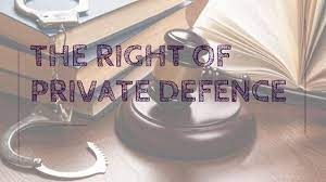 LEGAL ANALYSIS OF RIGHT TO PRIVATE DEFENCE LEGAL ANALYSIS OF RIGHT TO PRIVATE DEFENCE